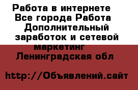 Работа в интернете  - Все города Работа » Дополнительный заработок и сетевой маркетинг   . Ленинградская обл.